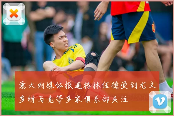 意大利媒体报道格林伍德受到尤文多特马竞等多家俱乐部关注